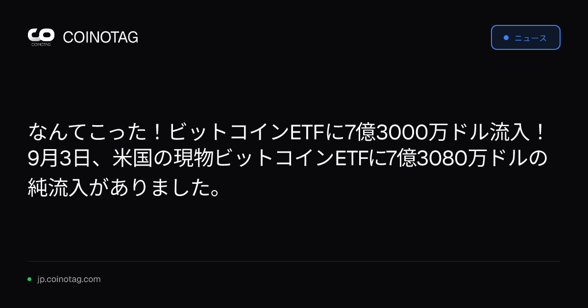 なんてこった！ビットコインETFに7億3000万ドル流入！
9月3日、米国の現物ビットコインETFに7億3080万ドルの純流入がありました。
