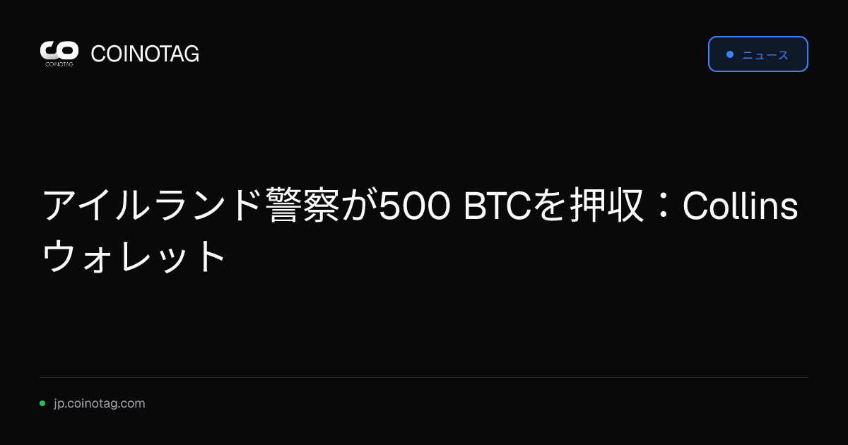 アイルランド警察が500 BTCを押収：Collinsウォレット