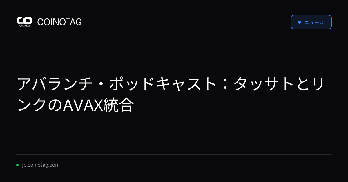アバランチ・ポッドキャスト：タッサトとリンクのAVAX統合