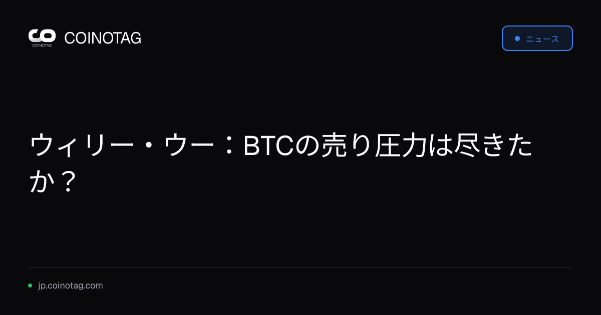 ウィリー・ウー：BTCの売り圧力は尽きたか？