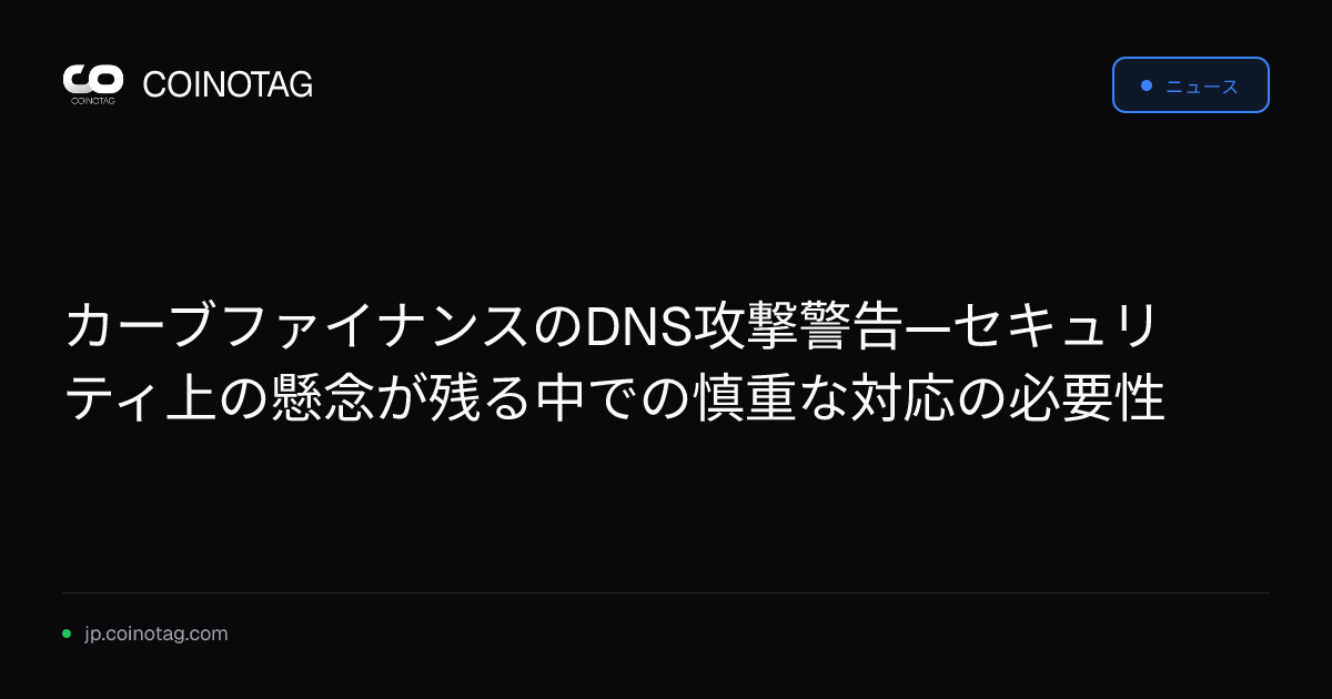 カーブファイナンスのDNS攻撃警告—セキュリティ上の懸念が残る中での慎重な対応の必要性