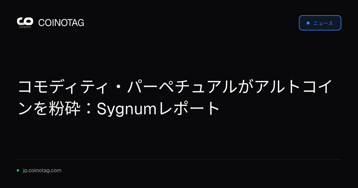 コモディティ・パーペチュアルがアルトコインを粉砕：Sygnumレポート