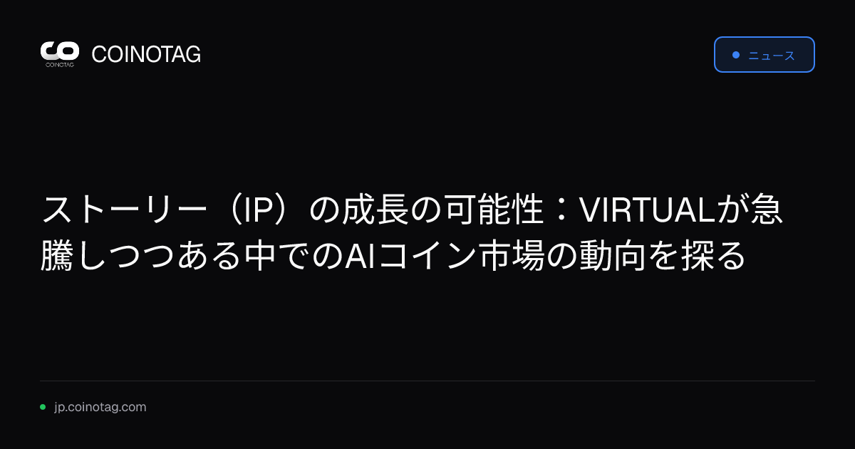 ストーリー（IP）の成長の可能性：VIRTUALが急騰しつつある中でのAIコイン市場の動向を探る