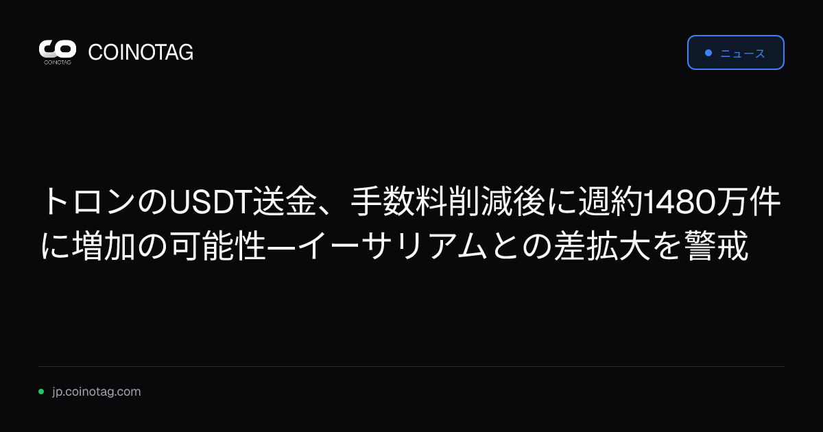 トロンのUSDT送金、手数料削減後に週約1480万件に増加の可能性—イーサリアムとの差拡大を警戒