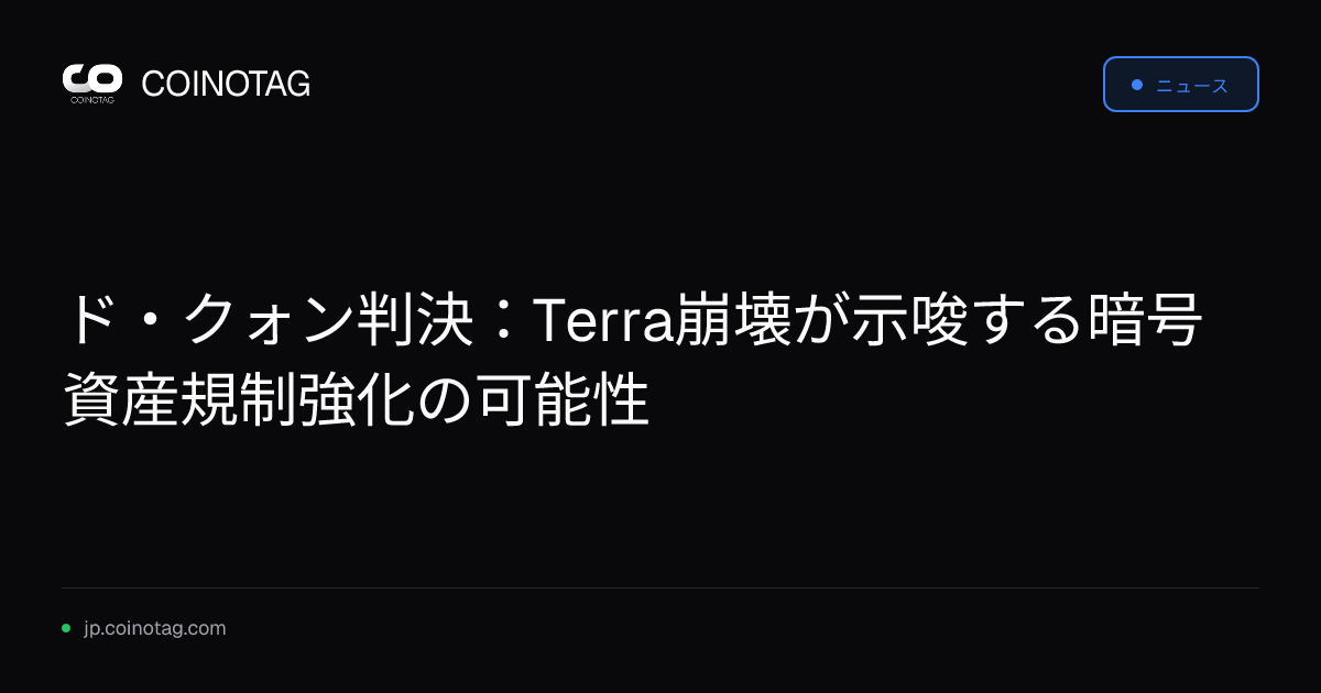 ド・クォン判決：Terra崩壊が示唆する暗号資産規制強化の可能性