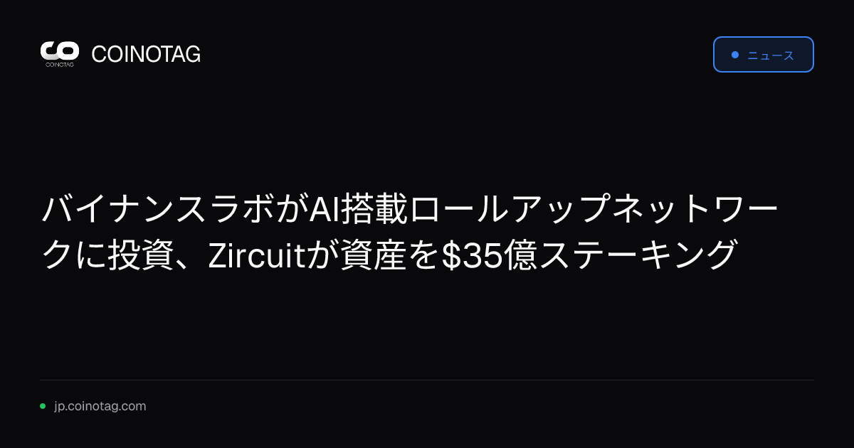 バイナンスラボがAI搭載ロールアップネットワークに投資、Zircuitが資産を$35億ステーキング