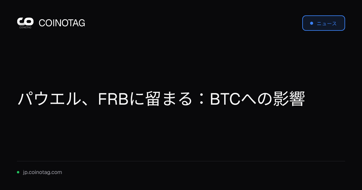 パウエル、FRBに留まる：BTCへの影響