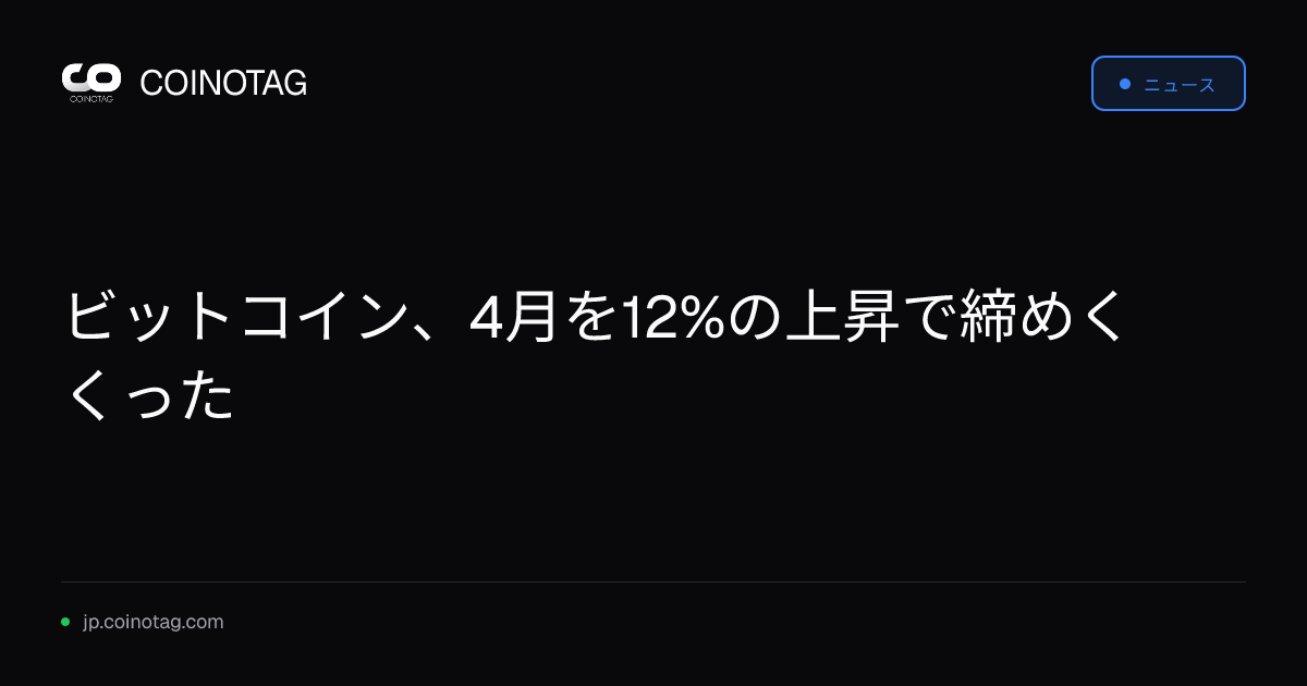 ビットコイン、4月を12%の上昇で締めくくった