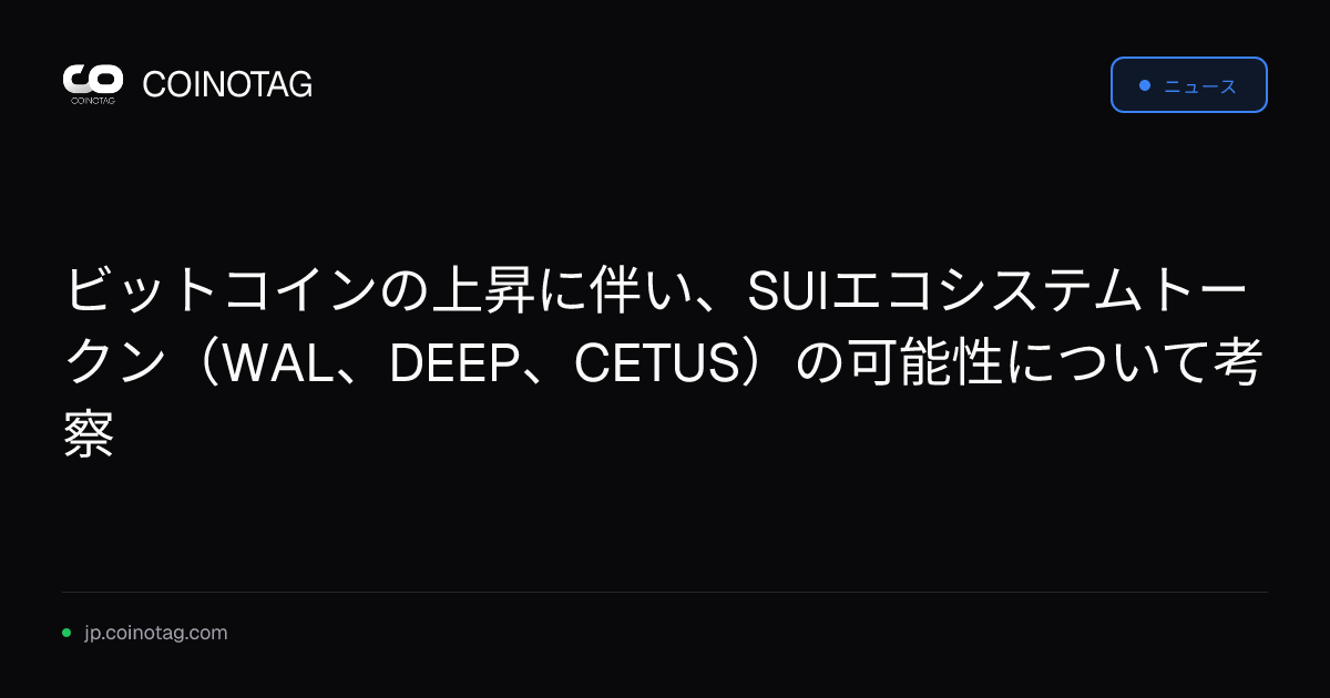 ビットコインの上昇に伴い、SUIエコシステムトークン（WAL、DEEP、CETUS）の可能性について考察