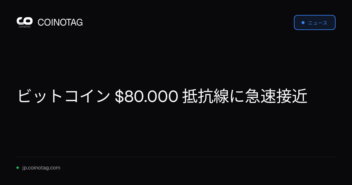 ビットコイン $80.000 抵抗線に急速接近