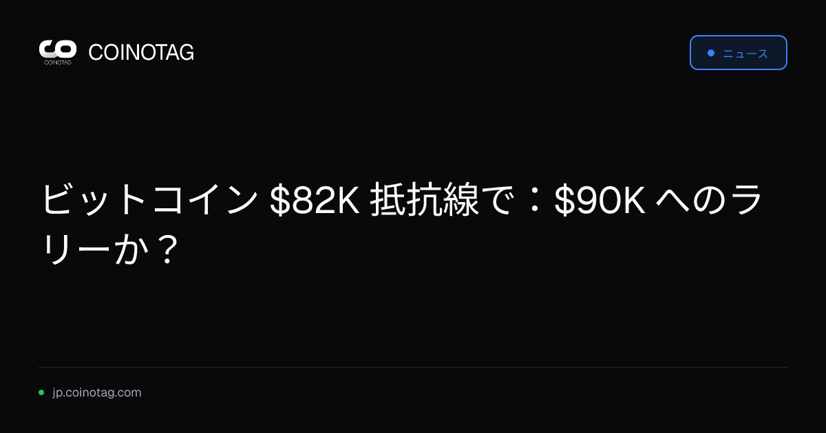 ビットコイン $82K 抵抗線で：$90K へのラリーか？