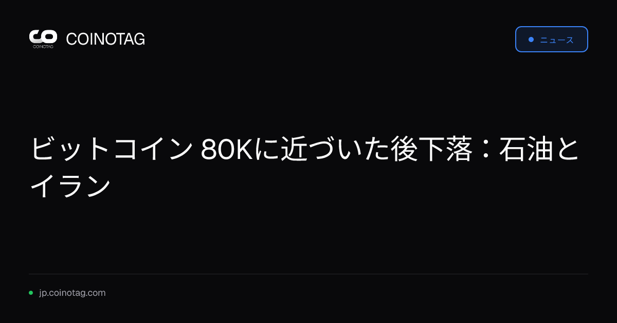 ビットコイン 80Kに近づいた後下落：石油とイラン