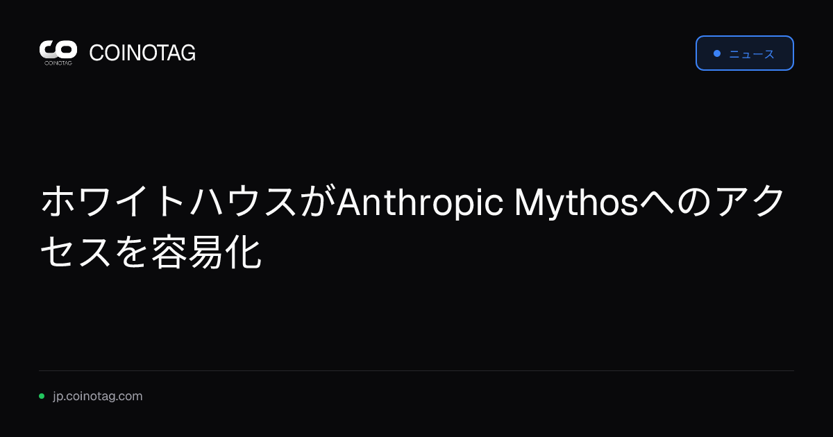 ホワイトハウスがAnthropic Mythosへのアクセスを容易化