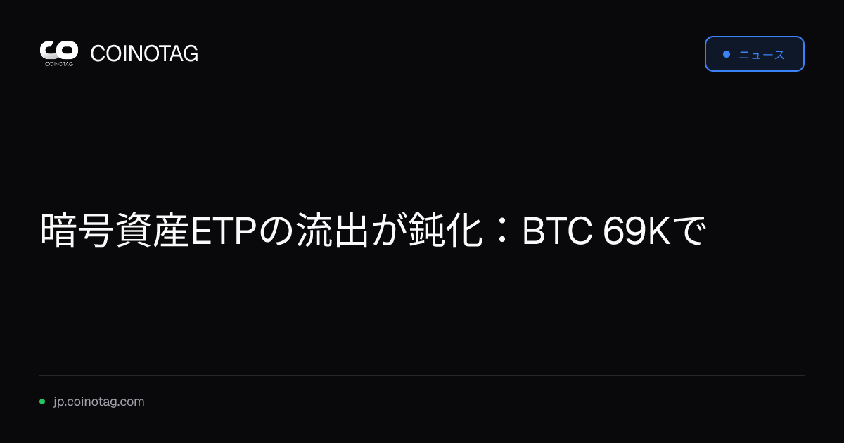 暗号資産ETPの流出が鈍化：BTC 69Kで