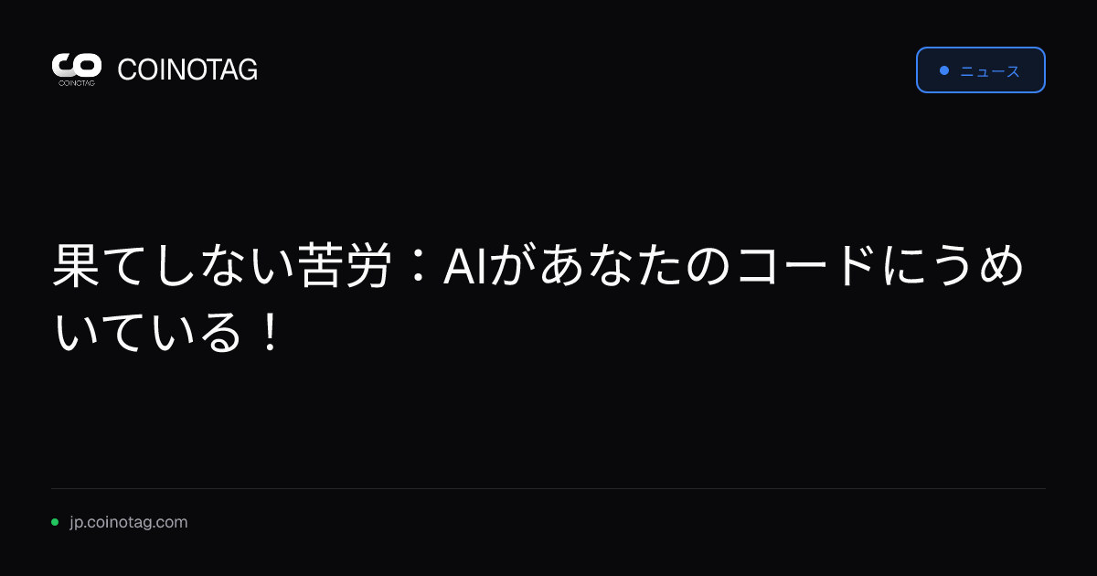 果てしない苦労：AIがあなたのコードにうめいている！