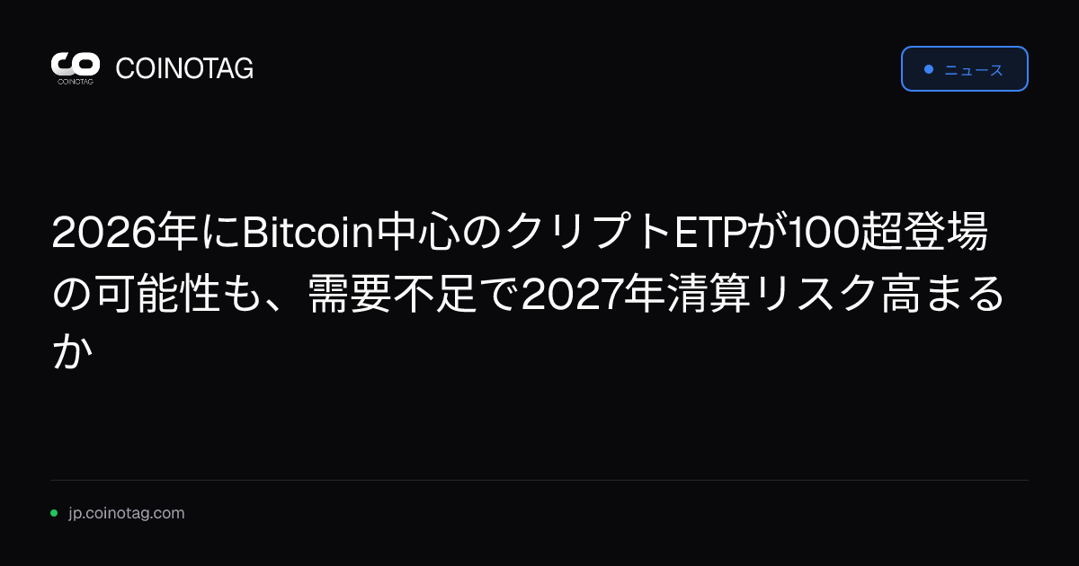 2026年にBitcoin中心のクリプトETPが100超登場の可能性も、需要不足で2027年清算リスク高まるか