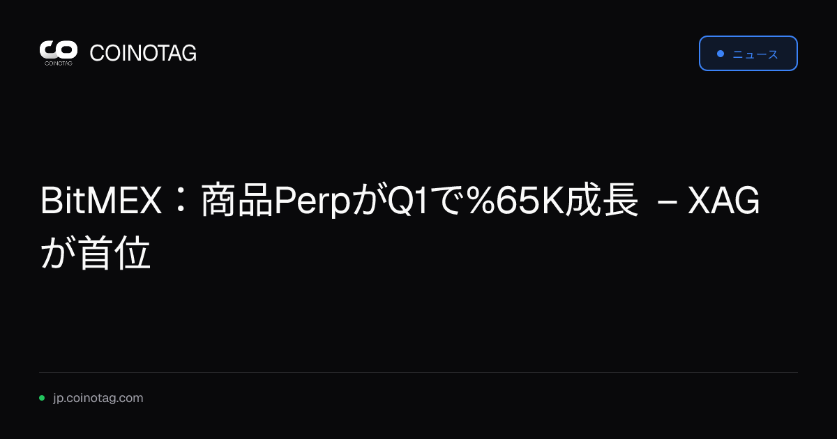 BitMEX：商品PerpがQ1で%65K成長 – XAGが首位