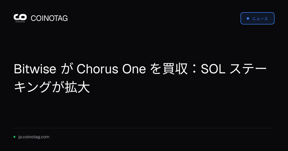 Bitwise が Chorus One を買収：SOL ステーキングが拡大