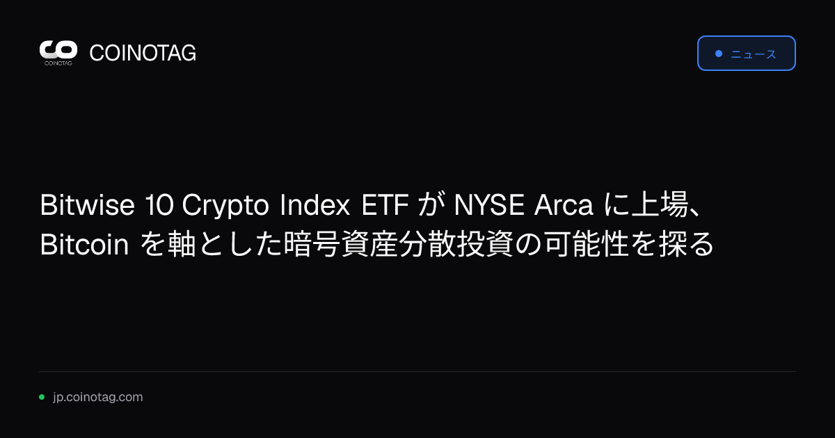 Bitwise 10 Crypto Index ETF が NYSE Arca に上場、Bitcoin を軸とした暗号資産分散投資の可能性を探る