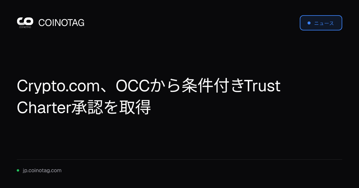 Crypto.com、OCCから条件付きTrust Charter承認を取得