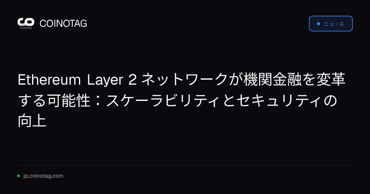 Ethereum Layer 2 ネットワークが機関金融を変革する可能性：スケーラビリティとセキュリティの向上
