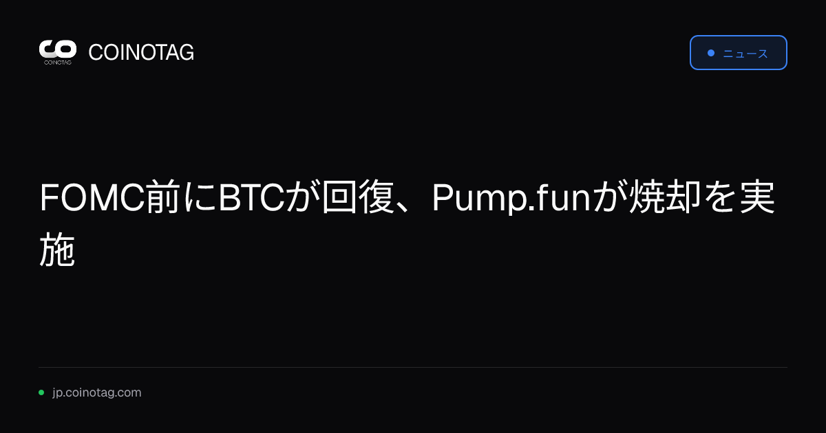 FOMC前にBTCが回復、Pump.funが焼却を実施