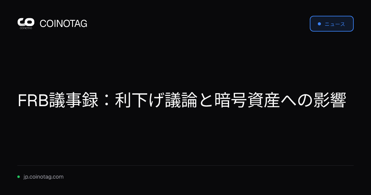 FRB議事録：利下げ議論と暗号資産への影響