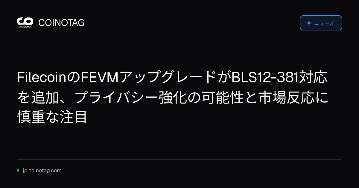 FilecoinのFEVMアップグレードがBLS12-381対応を追加、プライバシー強化の可能性と市場反応に慎重な注目