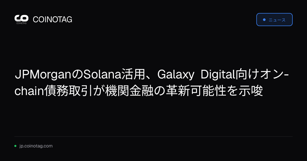 JPMorganのSolana活用、Galaxy Digital向けオン-chain債務取引が機関金融の革新可能性を示唆