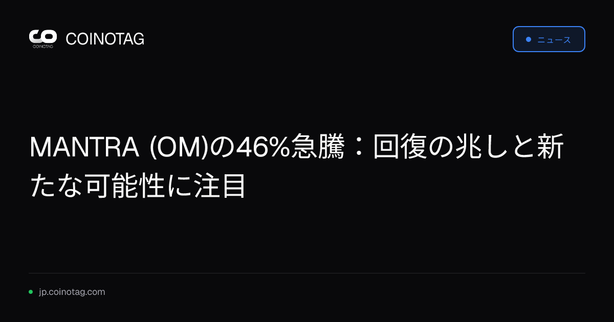 MANTRA (OM)の46%急騰：回復の兆しと新たな可能性に注目