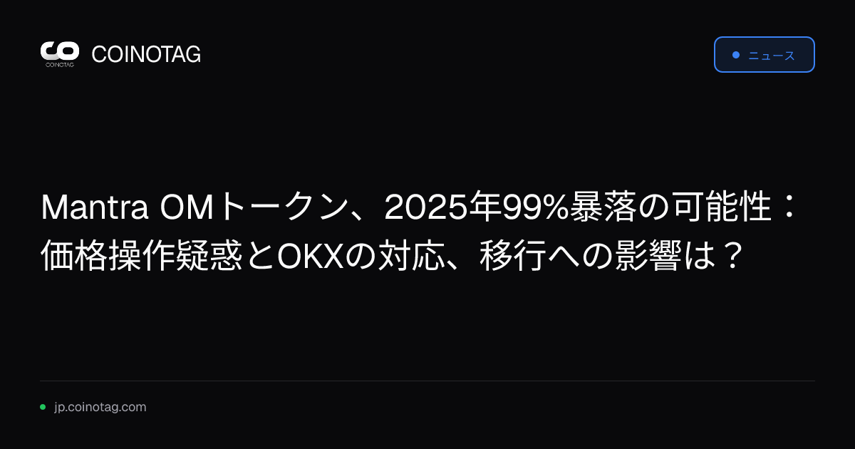 Mantra OMトークン、2025年99%暴落の可能性：価格操作疑惑とOKXの対応、移行への影響は？