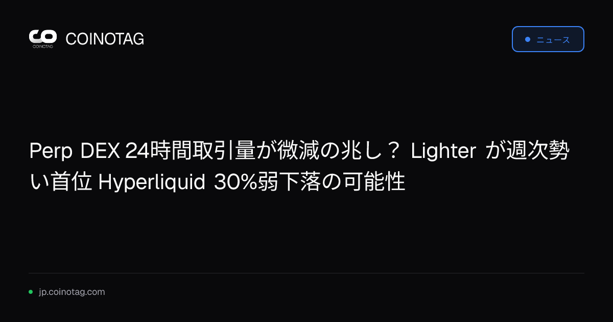Perp DEX 24時間取引量が微減の兆し？ Lighter が週次勢い首位 Hyperliquid 30%弱下落の可能性