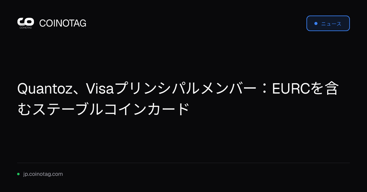 Quantoz、Visaプリンシパルメンバー：EURCを含むステーブルコインカード