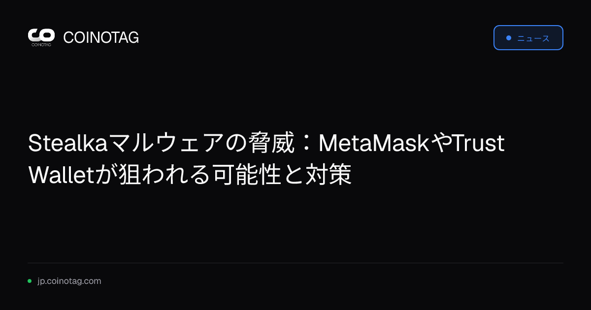 Stealkaマルウェアの脅威：MetaMaskやTrust Walletが狙われる可能性と対策