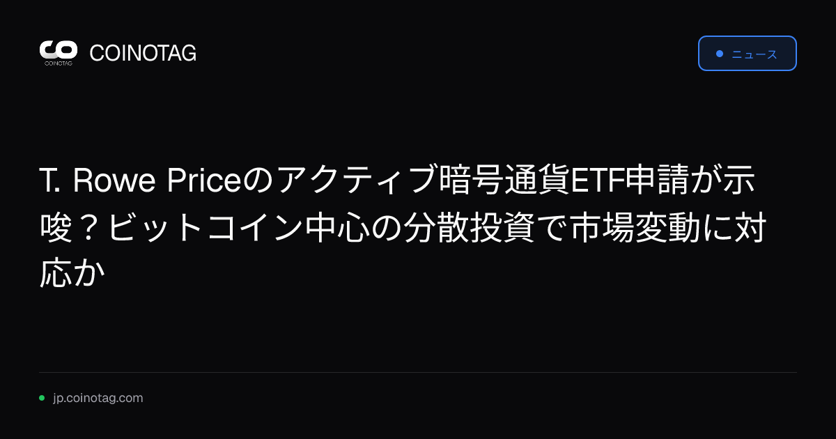 T. Rowe Priceのアクティブ暗号通貨ETF申請が示唆？ビットコイン中心の分散投資で市場変動に対応か