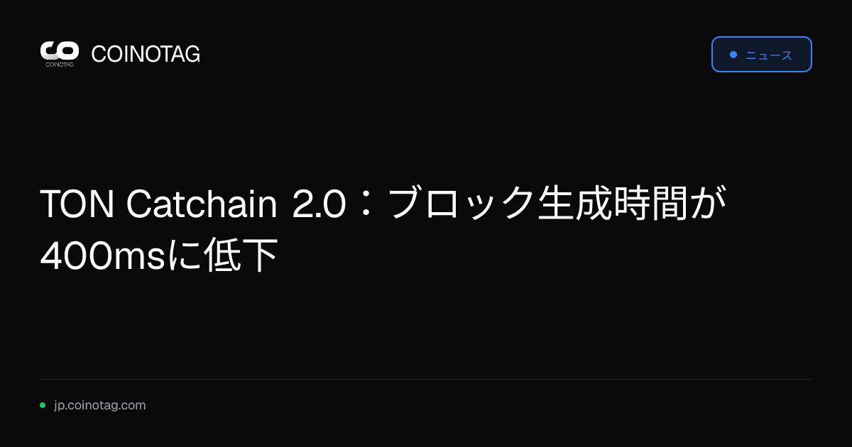 TON Catchain 2.0：ブロック生成時間が400msに低下