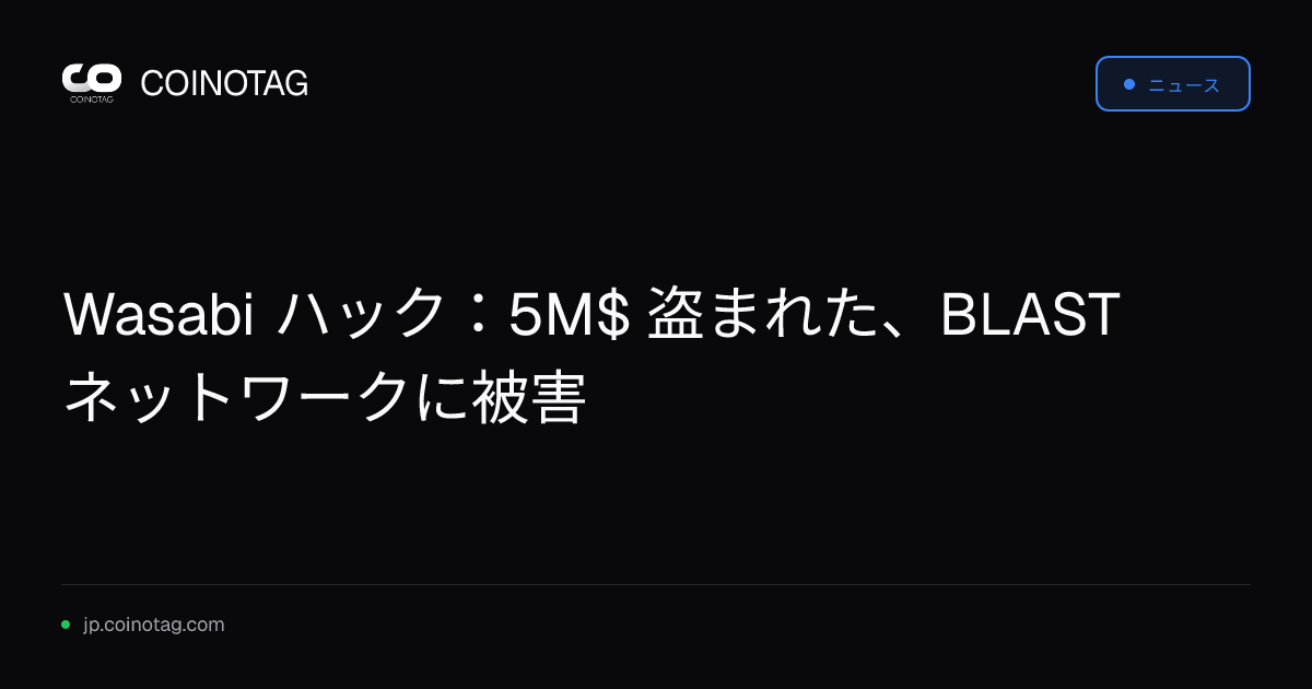 Wasabi ハック：5M$ 盗まれた、BLAST ネットワークに被害