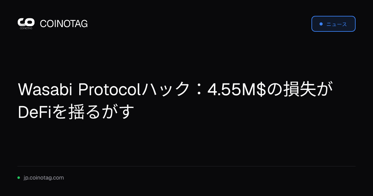 Wasabi Protocolハック：4.55M$の損失がDeFiを揺るがす