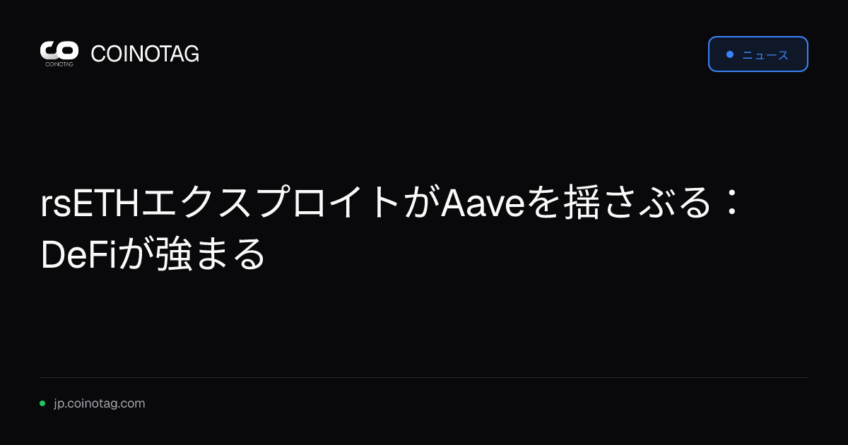 rsETHエクスプロイトがAaveを揺さぶる：DeFiが強まる